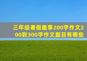 三年级暑假趣事200字作文200到300字作文题目有哪些