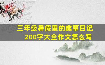 三年级暑假里的趣事日记200字大全作文怎么写