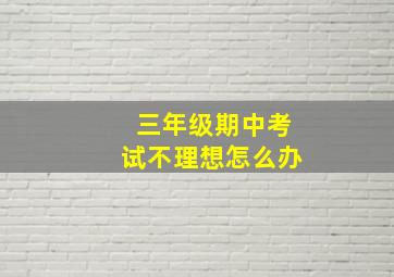 三年级期中考试不理想怎么办