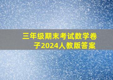 三年级期末考试数学卷子2024人教版答案