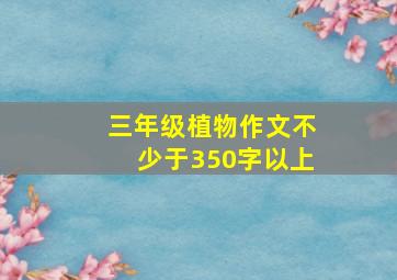 三年级植物作文不少于350字以上