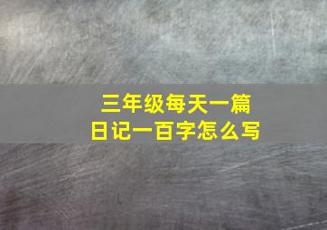 三年级每天一篇日记一百字怎么写