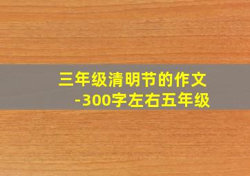 三年级清明节的作文-300字左右五年级