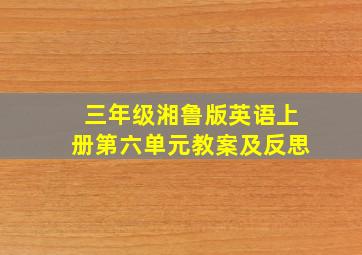 三年级湘鲁版英语上册第六单元教案及反思