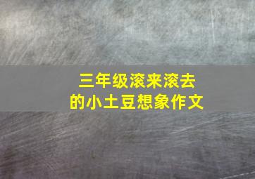 三年级滚来滚去的小土豆想象作文