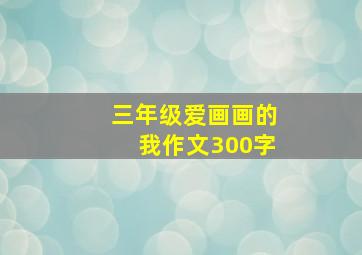 三年级爱画画的我作文300字