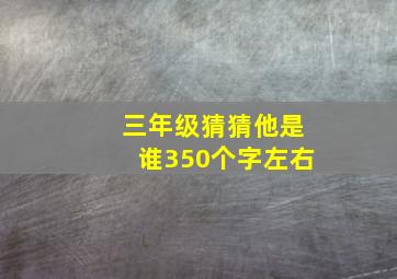 三年级猜猜他是谁350个字左右