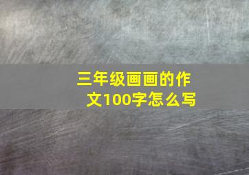 三年级画画的作文100字怎么写