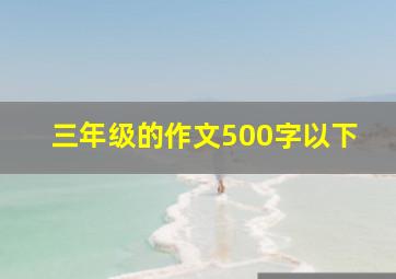 三年级的作文500字以下