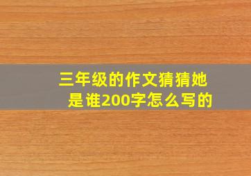 三年级的作文猜猜她是谁200字怎么写的