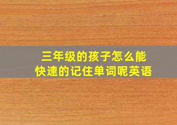 三年级的孩子怎么能快速的记住单词呢英语