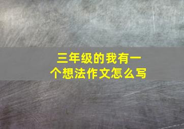 三年级的我有一个想法作文怎么写