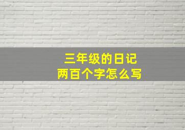 三年级的日记两百个字怎么写