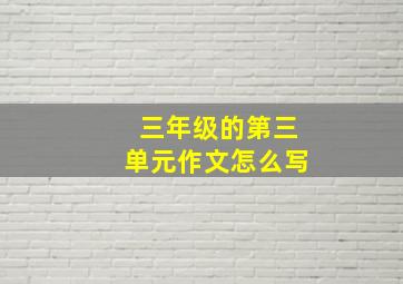 三年级的第三单元作文怎么写