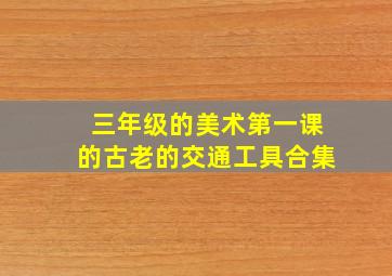 三年级的美术第一课的古老的交通工具合集