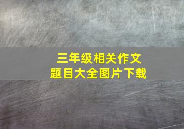 三年级相关作文题目大全图片下载