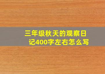 三年级秋天的观察日记400字左右怎么写