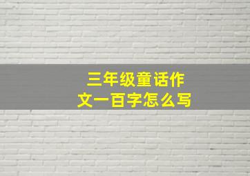 三年级童话作文一百字怎么写