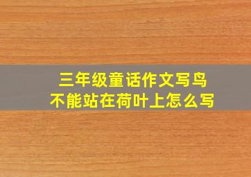 三年级童话作文写鸟不能站在荷叶上怎么写