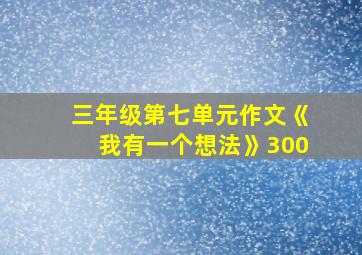 三年级第七单元作文《我有一个想法》300