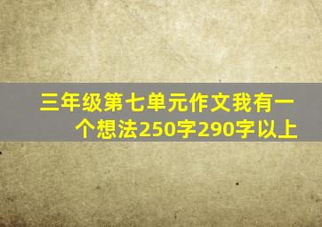 三年级第七单元作文我有一个想法250字290字以上