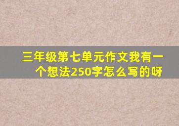 三年级第七单元作文我有一个想法250字怎么写的呀