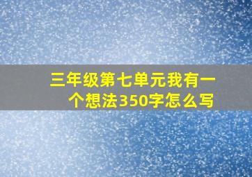 三年级第七单元我有一个想法350字怎么写