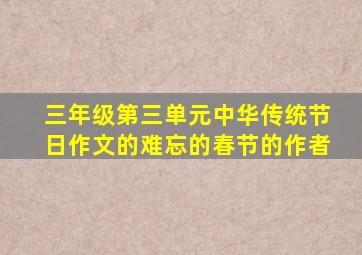 三年级第三单元中华传统节日作文的难忘的春节的作者