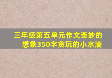 三年级第五单元作文奇妙的想象350字贪玩的小水滴