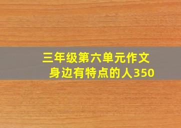 三年级第六单元作文身边有特点的人350