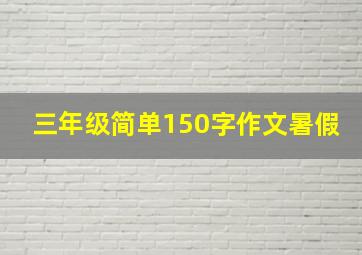 三年级简单150字作文暑假