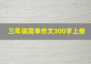 三年级简单作文300字上册