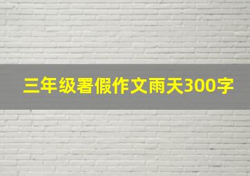 三年级署假作文雨天300字