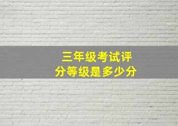 三年级考试评分等级是多少分