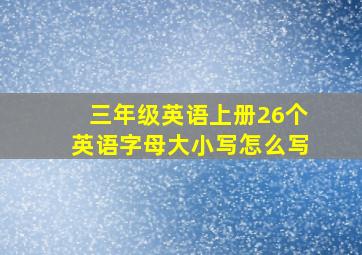 三年级英语上册26个英语字母大小写怎么写