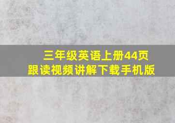 三年级英语上册44页跟读视频讲解下载手机版