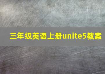 三年级英语上册unite5教案