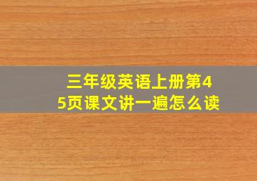 三年级英语上册第45页课文讲一遍怎么读