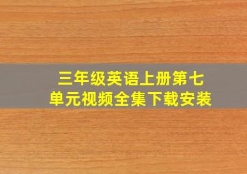 三年级英语上册第七单元视频全集下载安装