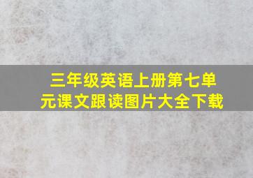 三年级英语上册第七单元课文跟读图片大全下载