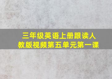 三年级英语上册跟读人教版视频第五单元第一课