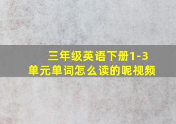 三年级英语下册1-3单元单词怎么读的呢视频