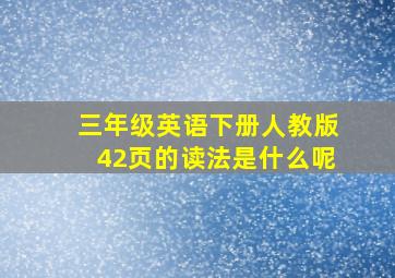 三年级英语下册人教版42页的读法是什么呢