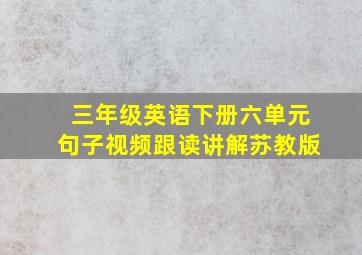 三年级英语下册六单元句子视频跟读讲解苏教版