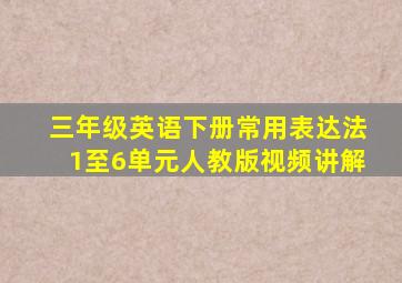 三年级英语下册常用表达法1至6单元人教版视频讲解