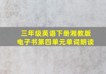 三年级英语下册湘教版电子书第四单元单词朗读