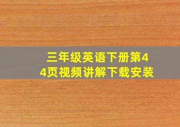 三年级英语下册第44页视频讲解下载安装