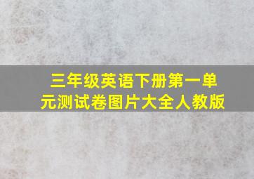 三年级英语下册第一单元测试卷图片大全人教版