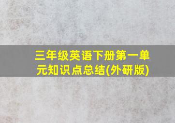 三年级英语下册第一单元知识点总结(外研版)