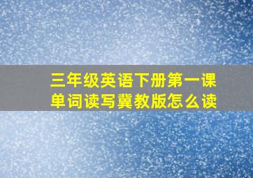 三年级英语下册第一课单词读写冀教版怎么读